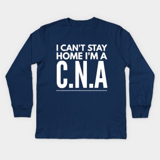 I CAN'T STAY HOME I'M A CNA Kids Long Sleeve T-Shirt